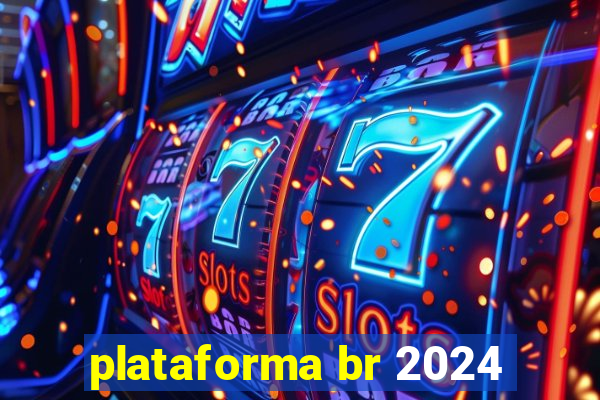 plataforma br 2024